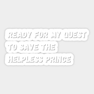Ready for my quest to save the helpless prince Sticker